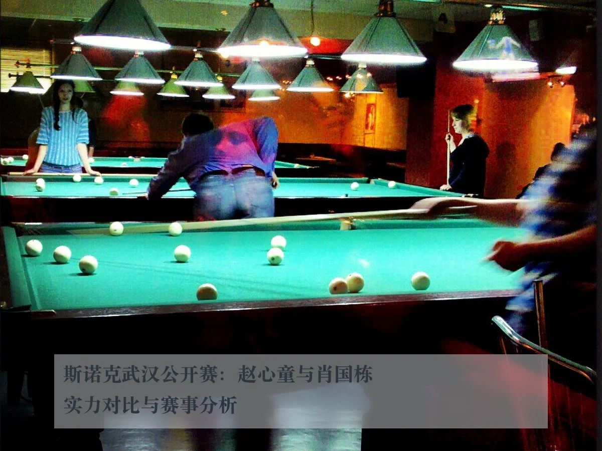 斯诺克武汉公开赛：赵心童与肖国栋实力对比与赛事分析